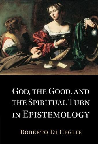 Cover image for God, the Good, and the Spiritual Turn in Epistemology