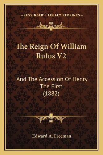 The Reign of William Rufus V2: And the Accession of Henry the First (1882)