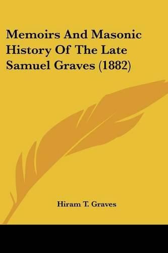 Cover image for Memoirs and Masonic History of the Late Samuel Graves (1882)