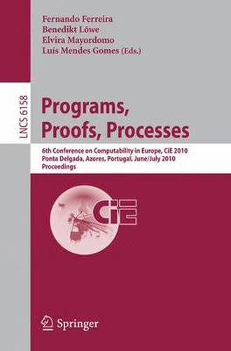 Cover image for Programs, Proofs, Processes: 6th Conference on Computability in Europe, CiE, 2010, Ponta Delgada, Azores, Portugal, June 30 - July 4, 2010, Proceedings