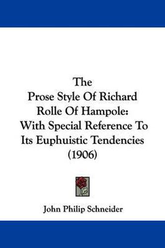 Cover image for The Prose Style of Richard Rolle of Hampole: With Special Reference to Its Euphuistic Tendencies (1906)