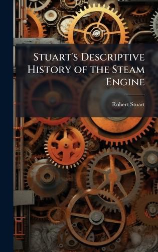 Cover image for Stuart's Descriptive History of the Steam Engine