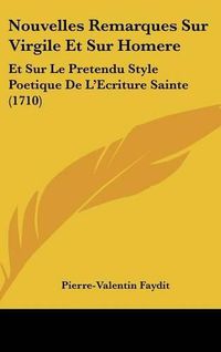 Cover image for Nouvelles Remarques Sur Virgile Et Sur Homere: Et Sur Le Pretendu Style Poetique de L'Ecriture Sainte (1710)