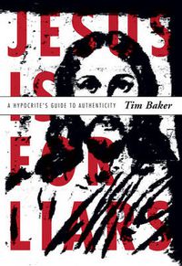 Cover image for Jesus Is for Liars: A Hypocrite's Guide to Authenticity