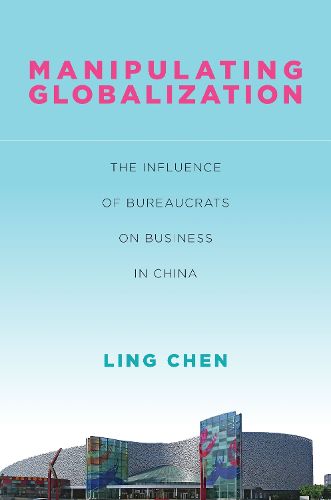 Cover image for Manipulating Globalization: The Influence of Bureaucrats on Business in China