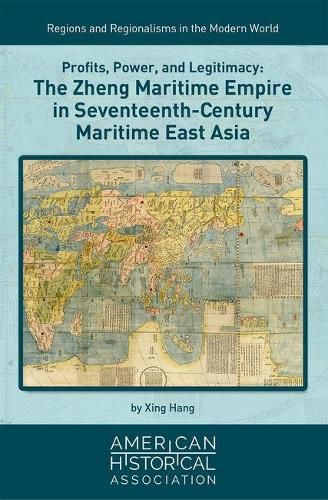 Profits, Power, and Legitimacy: The Zheng Maritime Empire in Seventeenth-Century Maritime East Asia