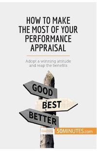 Cover image for How to Make the Most of Your Performance Appraisal: Adopt a winning attitude and reap the benefits