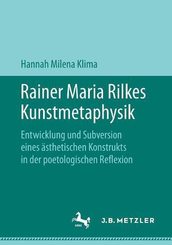 Cover image for Rainer Maria Rilkes Kunstmetaphysik: Entwicklung und Subversion eines asthetischen Konstrukts in der poetologischen Reflexion