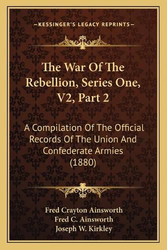 Cover image for The War of the Rebellion, Series One, V2, Part 2: A Compilation of the Official Records of the Union and Confederate Armies (1880)