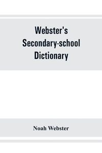 Cover image for Webster's secondary-school dictionary; abridged from Webster's new international dictionary