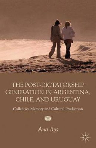 Cover image for The Post-Dictatorship Generation in Argentina, Chile, and Uruguay: Collective Memory and Cultural Production