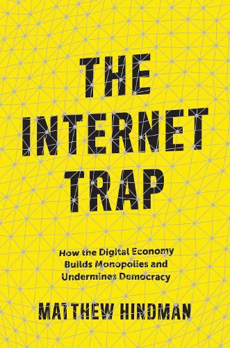 Cover image for The Internet Trap: How the Digital Economy Builds Monopolies and Undermines Democracy