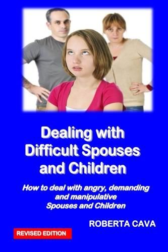 Cover image for Dealing with Difficult Spouses and Children: How to Deal with Angry, Demanding and Manipulative Spouses and Children