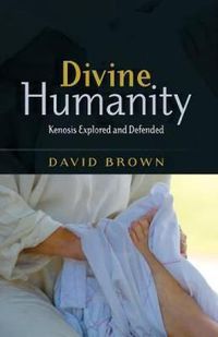 Cover image for Divine Humanity: Kenosis Explored and Defended