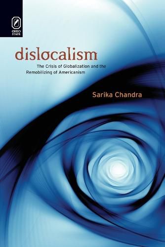 Cover image for Dislocalism: The Crisis of Globalization and the Remobilizing of Americanism