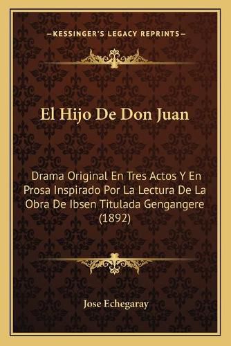 El Hijo de Don Juan: Drama Original En Tres Actos y En Prosa Inspirado Por La Lectura de La Obra de Ibsen Titulada Gengangere (1892)