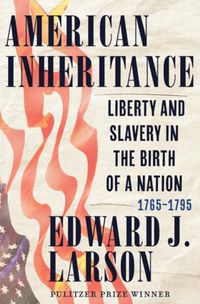 Cover image for American Inheritance: Liberty and Slavery in the Birth of a Nation, 1765-1795