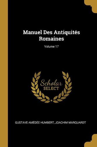 Cover image for Manuel Des Antiquites Romaines; Volume 17