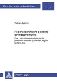 Cover image for Regionalisierung Und Politische Bewusstseinsbildung: Eine Untersuchung Am Beispiel Der Politischen Elite Der Spanischen Region Extremadura