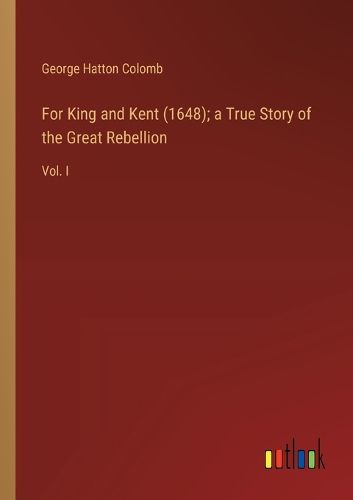 For King and Kent (1648); a True Story of the Great Rebellion