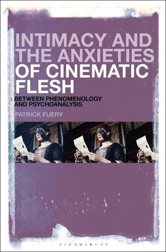 Cover image for Intimacy and the Anxieties of Cinematic Flesh: Between Phenomenology and Psychoanalysis