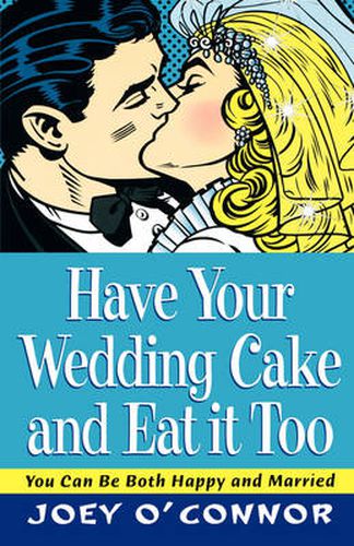 Cover image for Have Your Wedding Cake and Eat It, Too: You Can Be Both Happy and Married