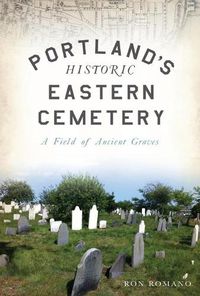 Cover image for Portland's Historic Eastern Cemetery: A Field of Ancient Graves