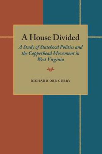 Cover image for House Divided, A: A Study of Statehood Politics and the Copperhead Movement in West Virginia