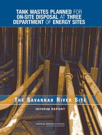 Cover image for Tank Wastes Planned for On-Site Disposal at Three Department of Energy Sites: The Savannah River Site: Interim Report