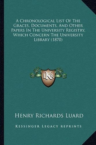 A Chronological List of the Graces, Documents, and Other Papers in the University Registry, Which Concern the University Library (1870)