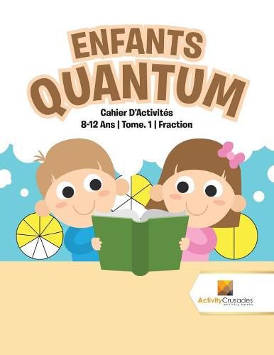 Enfants Quantum: Cahier D'Activites 8-12 Ans Tome. 1 Fraction