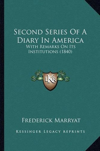 Cover image for Second Series of a Diary in America Second Series of a Diary in America: With Remarks on Its Institutions (1840) with Remarks on Its Institutions (1840)