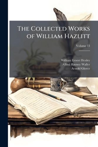 Cover image for The Collected Works of William Hazlitt, Volume 13