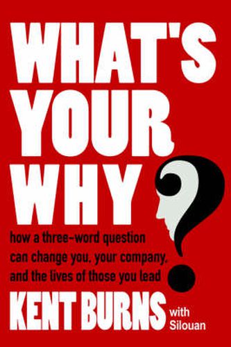 Cover image for What's Your Why?: How a Three-Word Question Can Change You, Your Company, and the Lives of Those You Lead