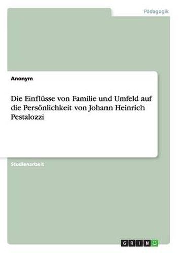 Cover image for Die Einflusse von Familie und Umfeld auf die Persoenlichkeit von Johann Heinrich Pestalozzi