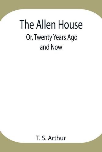 Cover image for The Allen House; Or, Twenty Years Ago and Now