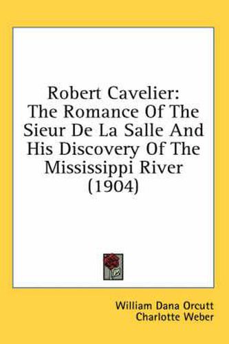 Cover image for Robert Cavelier: The Romance of the Sieur de La Salle and His Discovery of the Mississippi River (1904)
