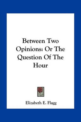 Between Two Opinions: Or the Question of the Hour