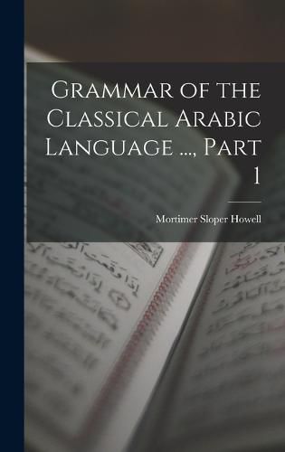 Cover image for Grammar of the Classical Arabic Language ..., Part 1