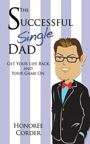 Cover image for The Successful Single Dad: Get Your Life Back and Your Game On!