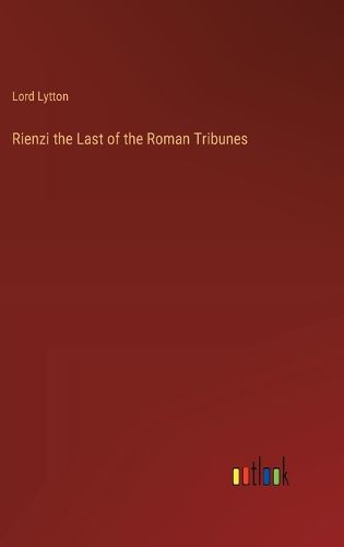 Rienzi the Last of the Roman Tribunes