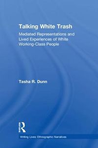 Cover image for Talking White Trash: Mediated Representations and Lived Experiences of White Working-Class People