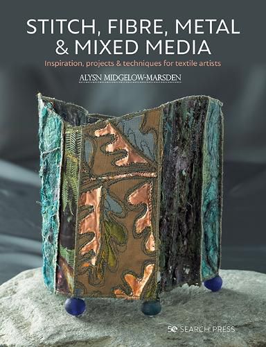 Cover image for Stitch, Fibre, Metal & Mixed Media: Inspiration, Projects & Techniques for Textile Artists