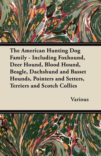 Cover image for The American Hunting Dog Family - Including Foxhound, Deer Hound, Blood Hound, Beagle, Dachshund and Basset Hounds, Pointers and Setters, Terriers and Scotch Collies