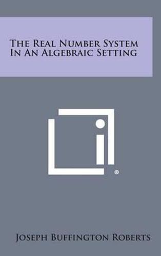 Cover image for The Real Number System in an Algebraic Setting