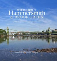 Cover image for Wild About Hammersmith and Brook Green: The Tale of Two West London Villages