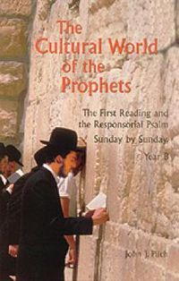 Cover image for The Cultural World of the Prophets: The First Reading and Responsorial Psalm, Sunday by Sunday, Year B