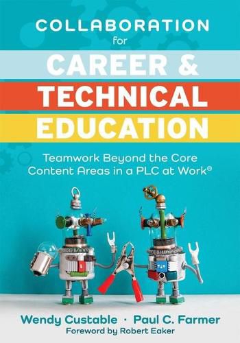 Collaboration for Career and Technical Education: Teamwork Beyond the Core Content Areas in a Plc at Work(r) (a Guide for Collaborative Teaching in Career and Technical Education)