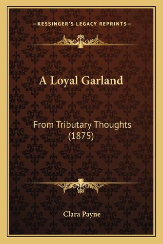 Cover image for A Loyal Garland: From Tributary Thoughts (1875)