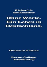 Cover image for Ohne Worte. Ein Leben in Deutschland. Drama in 5 Akten: Revue, Collage, Kaleidoskop